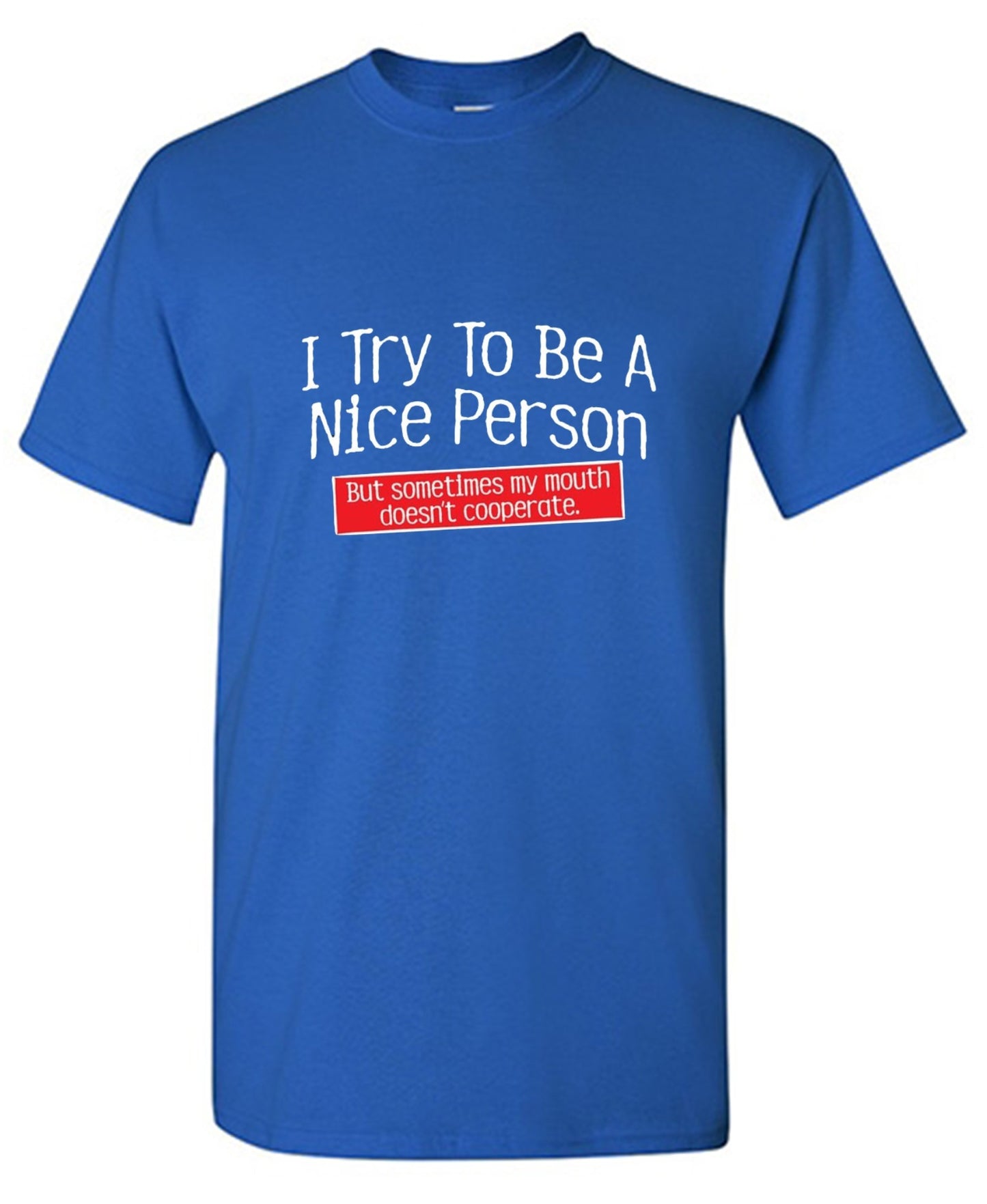 Funny T-Shirts design "I Try To Be A Nice Person. But My Mouth Doesn't Cooperate"