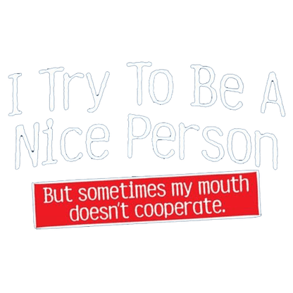 Funny T-Shirts design "I Try To Be A Nice Person. But My Mouth Doesn't Cooperate"