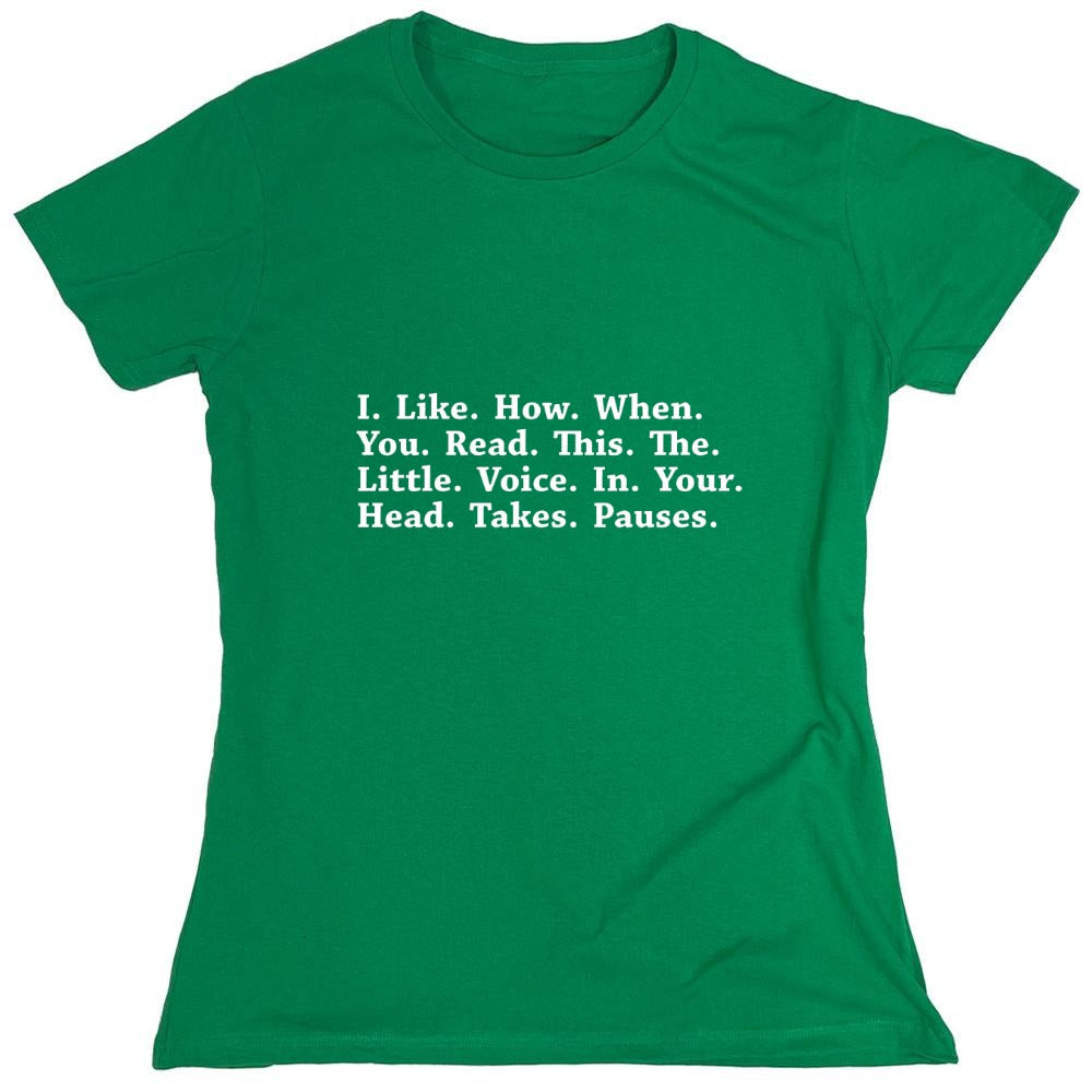Funny T-Shirts design "I Like How When You Read This The Little Voice In Your Head Takes Pauses - Womens"