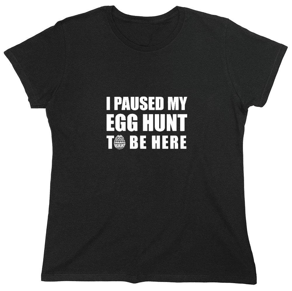 Funny T-Shirts design "I Paused My Egg Hunt To Be Here - Womens"