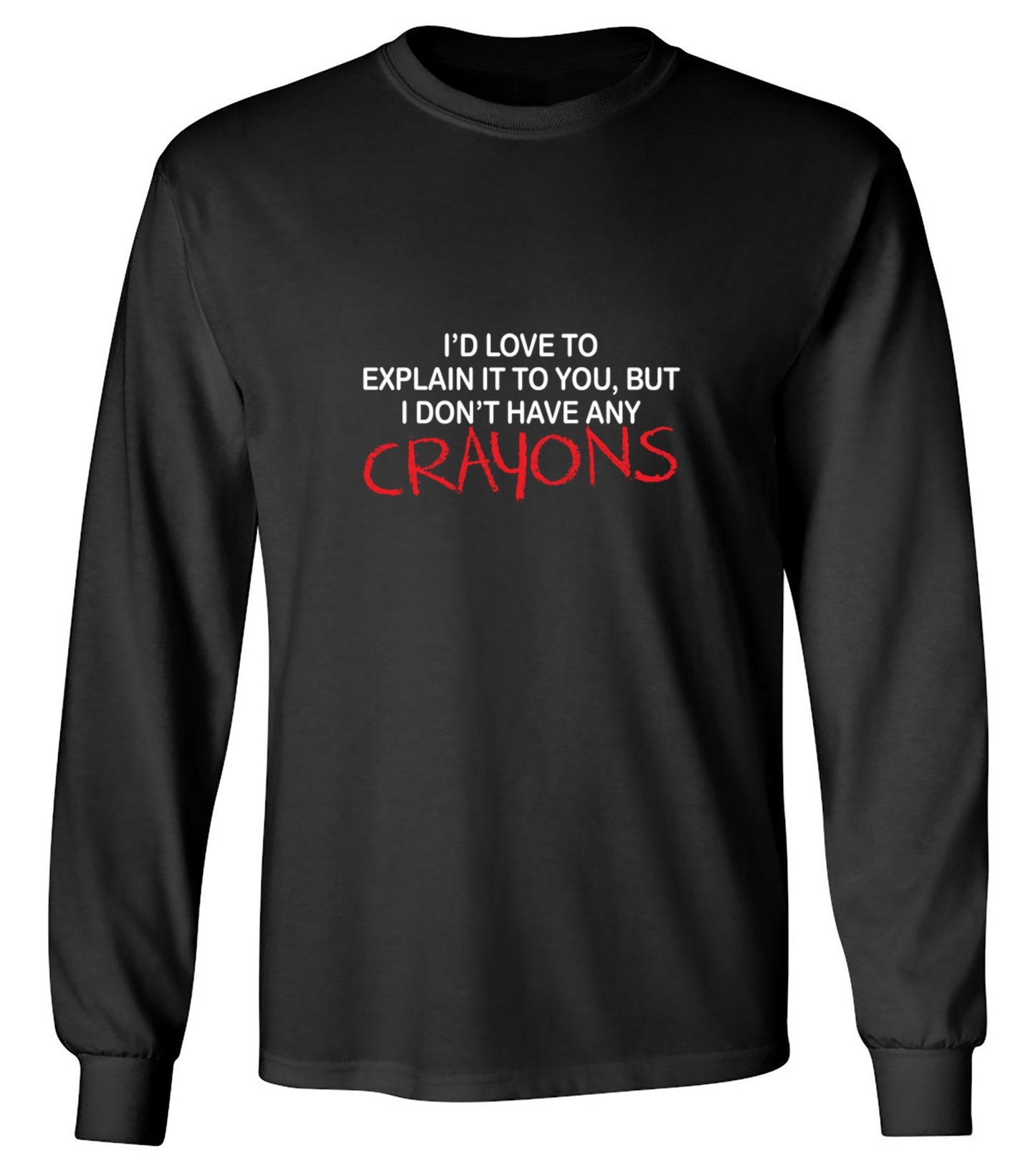 Funny T-Shirts design "I'd Love To Explain It To You But I Don't Have Any Crayons T-Shirt - Long Sleeve"