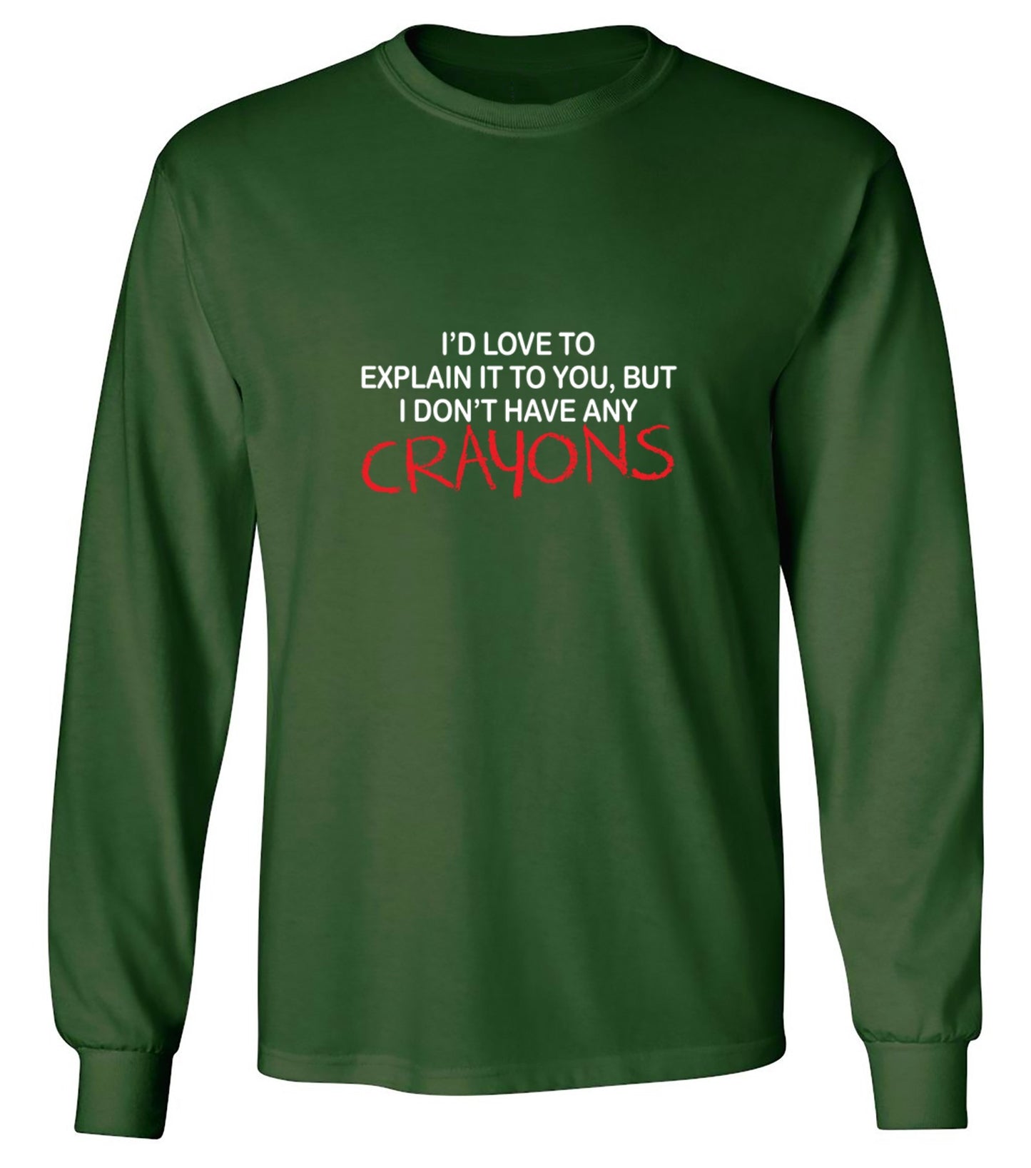 Funny T-Shirts design "I'd Love To Explain It To You But I Don't Have Any Crayons T-Shirt - Long Sleeve"