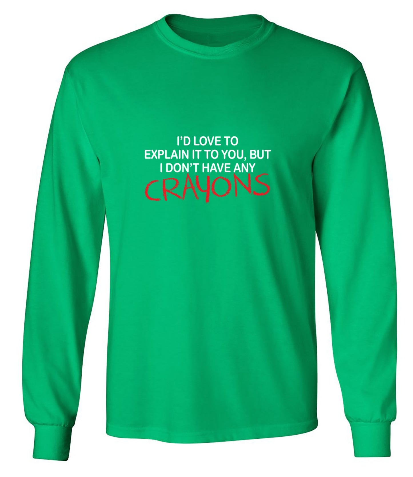 Funny T-Shirts design "I'd Love To Explain It To You But I Don't Have Any Crayons T-Shirt - Long Sleeve"