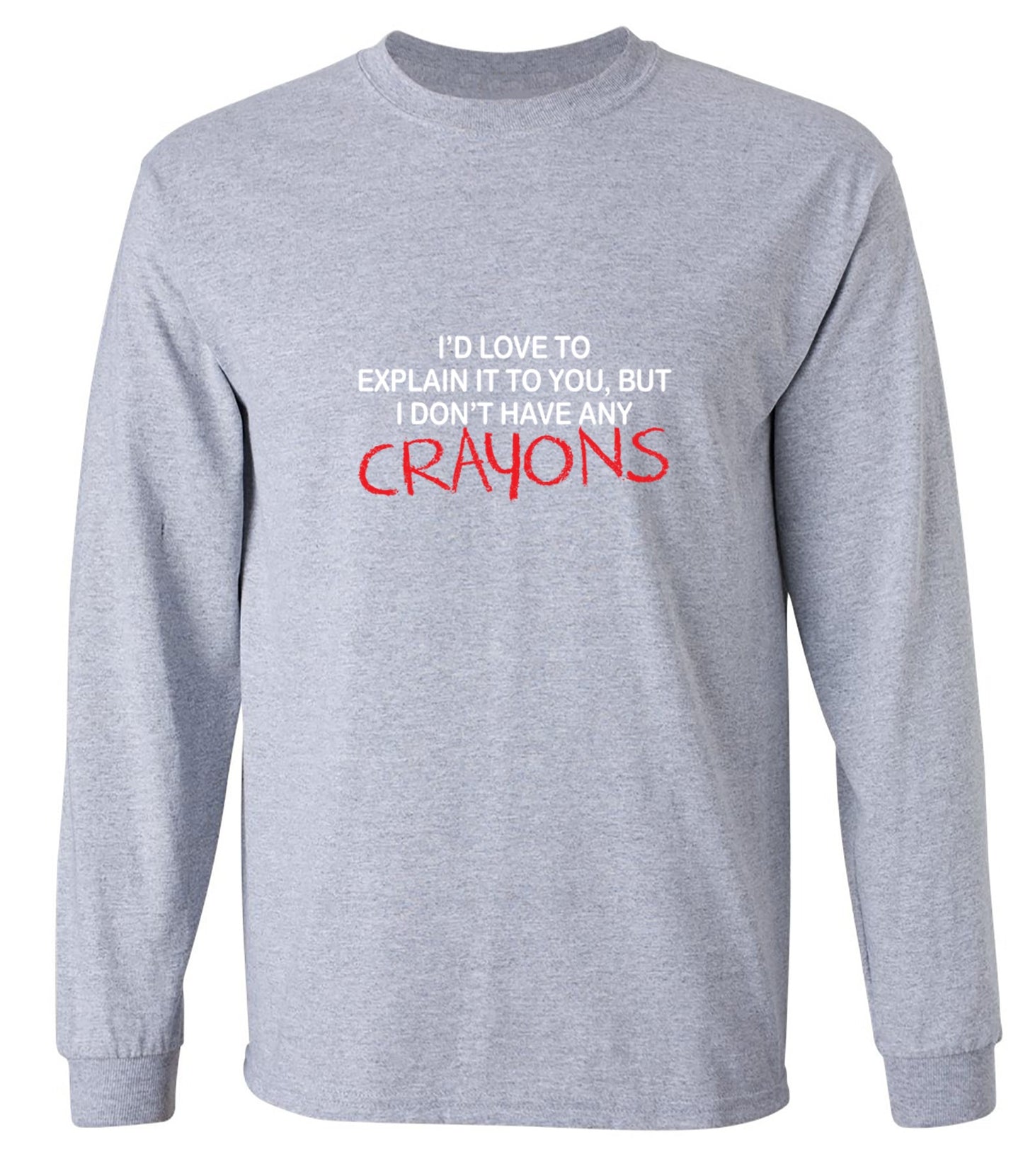 Funny T-Shirts design "I'd Love To Explain It To You But I Don't Have Any Crayons T-Shirt - Long Sleeve"