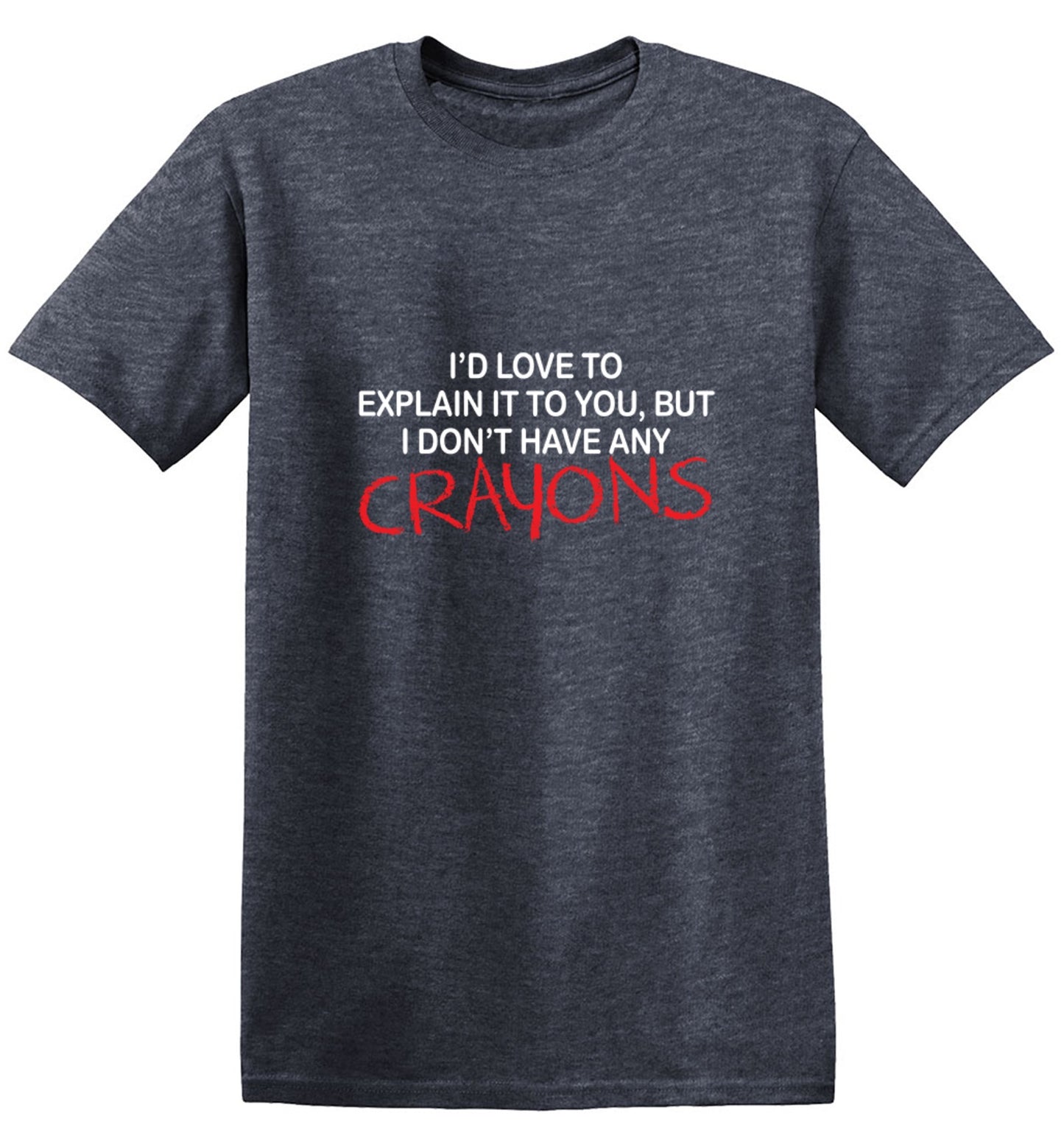 Funny T-Shirts design "I'd Love To Explain It To You But I Don't Have Any Crayons T-Shirt - Ring Spun Tee"