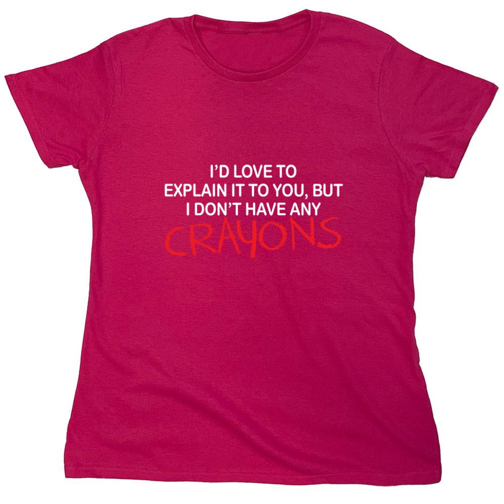 Funny T-Shirts design "I'd Love To Explain It To You But I Don't Have Any Crayons T-Shirt - Womens"