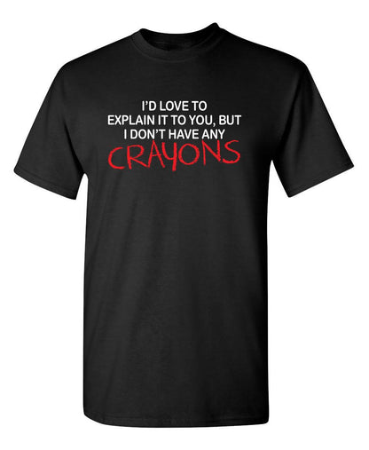 Funny T-Shirts design "I'd Love To Explain It To You But I Don't Have Any Crayons T-Shirt"