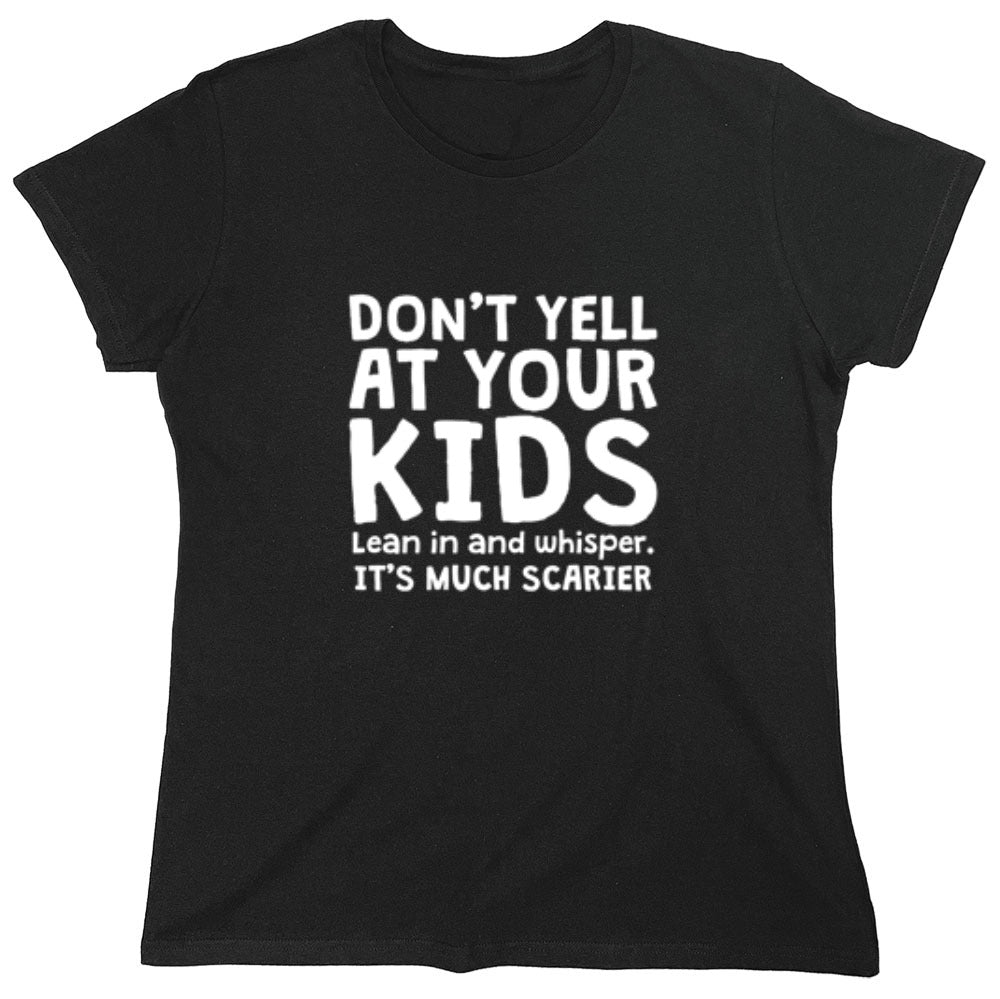 Funny T-Shirts design "Don't Yell At Your Kids. Lean In And Whisper T-Shirt - Womens"