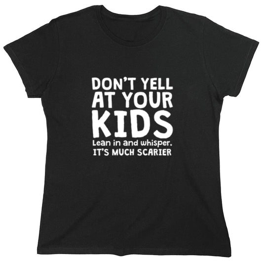 Funny T-Shirts design "Don't Yell At Your Kids. Lean In And Whisper T-Shirt - Womens"