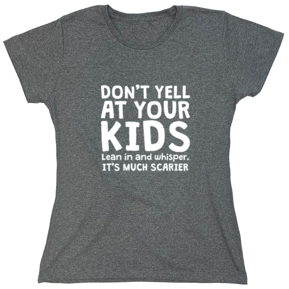 Funny T-Shirts design "Don't Yell At Your Kids. Lean In And Whisper T-Shirt - Womens"
