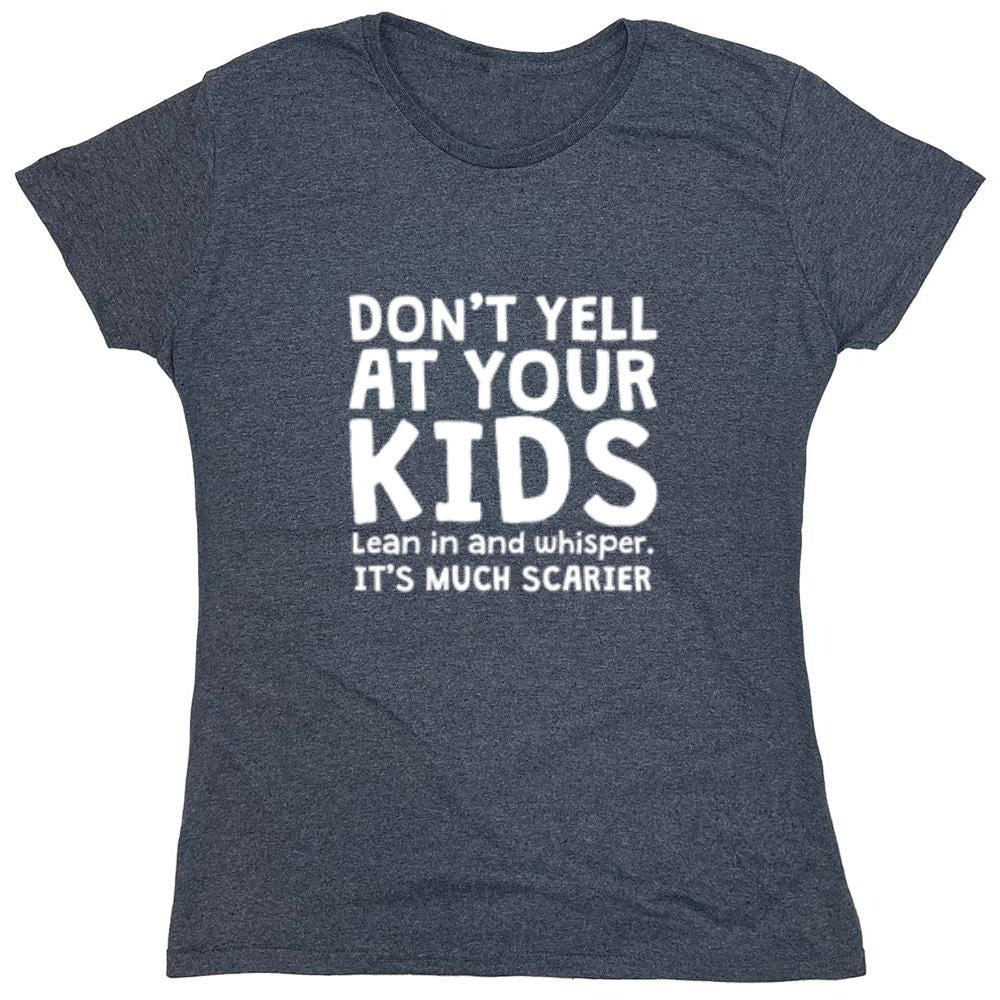 Funny T-Shirts design "Don't Yell At Your Kids. Lean In And Whisper T-Shirt - Womens"