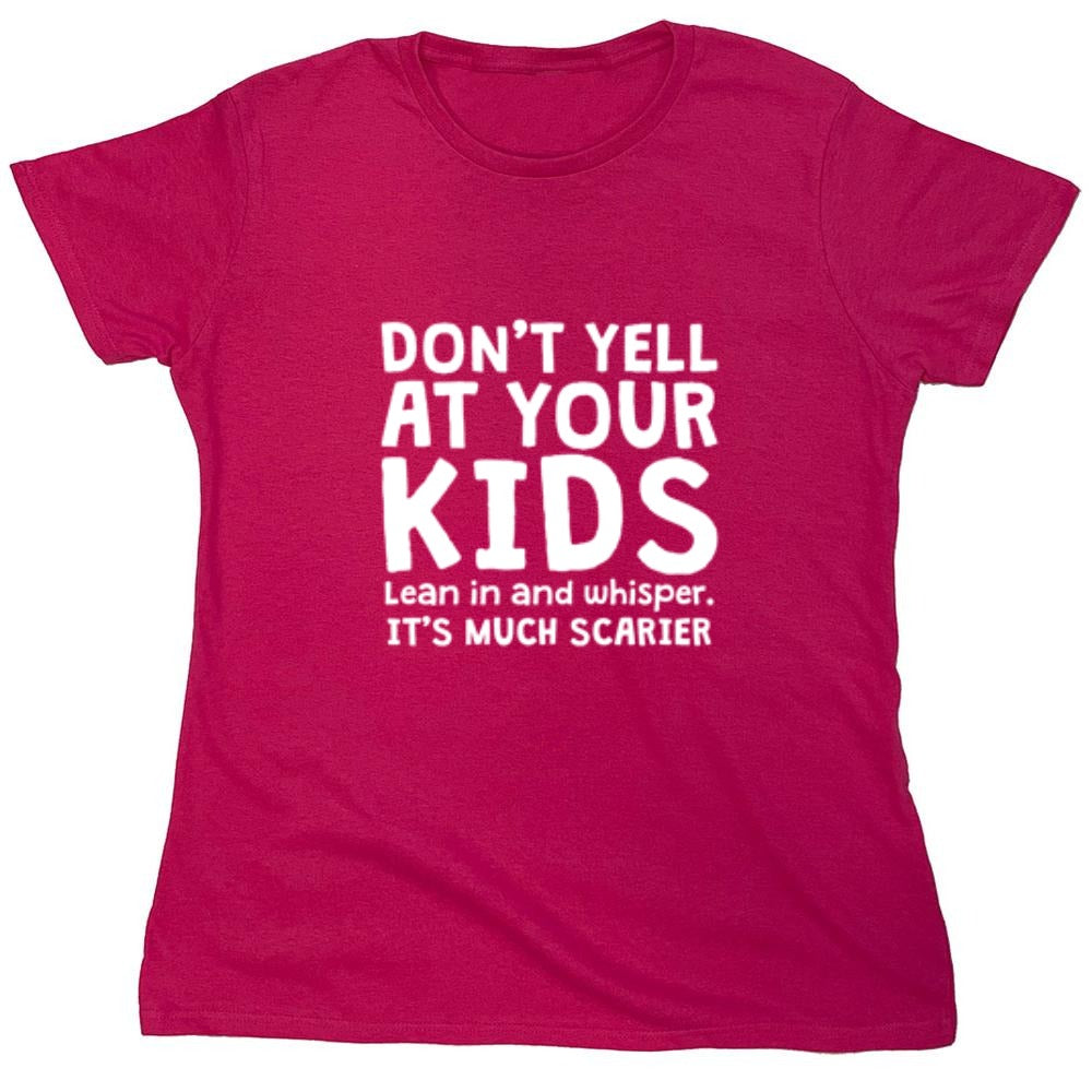 Funny T-Shirts design "Don't Yell At Your Kids. Lean In And Whisper T-Shirt - Womens"