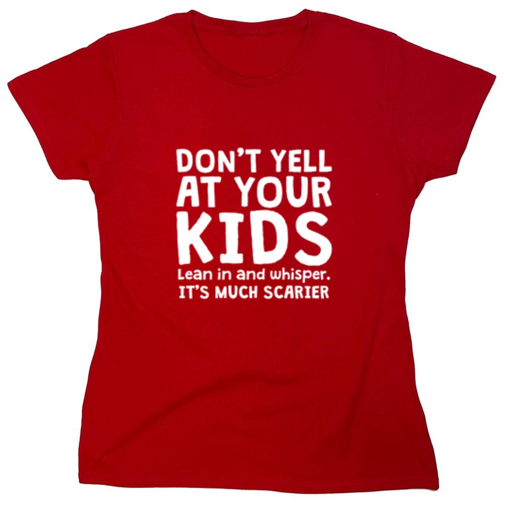 Funny T-Shirts design "Don't Yell At Your Kids. Lean In And Whisper T-Shirt - Womens"