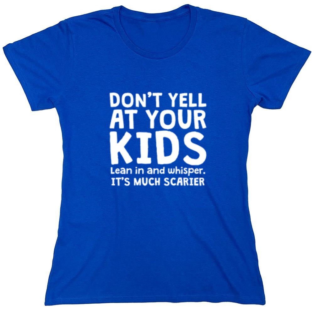 Funny T-Shirts design "Don't Yell At Your Kids. Lean In And Whisper T-Shirt - Womens"