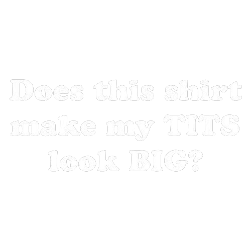 Funny T-Shirts design "Does This Shirt Make My Tits Look Big"