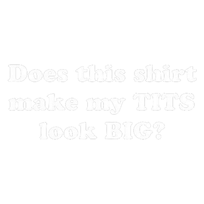 Funny T-Shirts design "Does This Shirt Make My Tits Look Big"