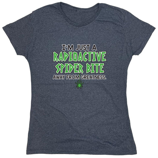 Funny T-Shirts design "I'm Just A Radioactive Spider Bite Away From Greatness - Womens"