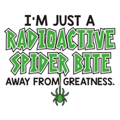 Funny T-Shirts design "I'm Just A Radioactive Spider Bite Away From Greatness"