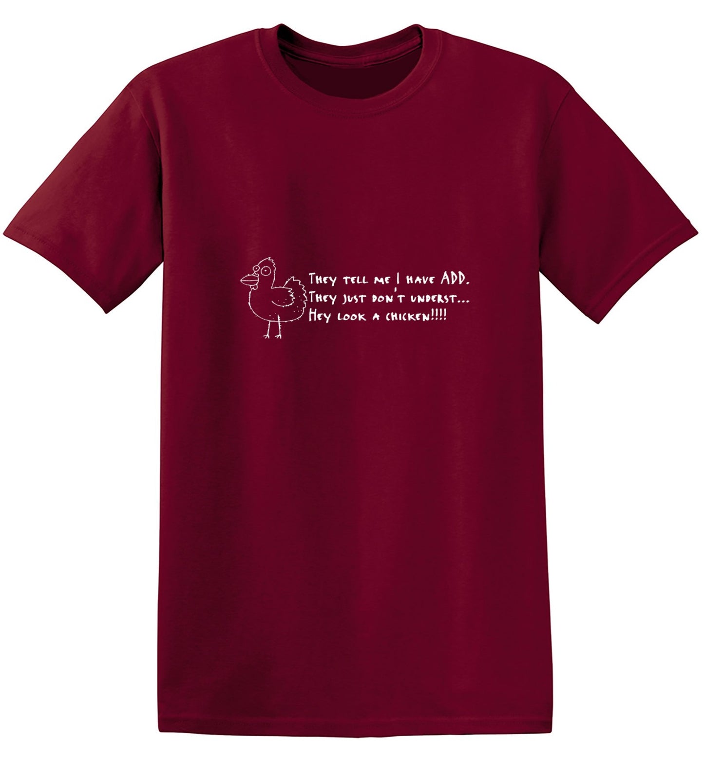Funny T-Shirts design "They Tell Me I Have ADD. They Just Don't Underst...Hey Look A Chicken!"