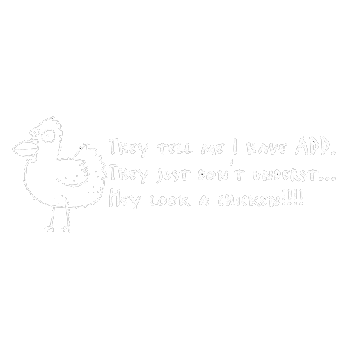 Funny T-Shirts design "They Tell Me I Have ADD. They Just Don't Underst...Hey Look A Chicken!"