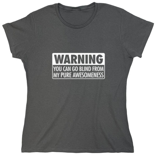 Funny T-Shirts design "Warning You Can Go Blind From My Pure Awesomeness - Womens"