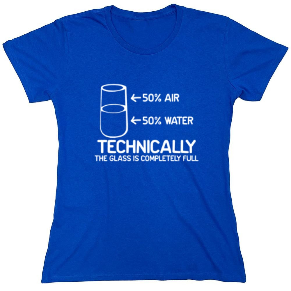 Funny T-Shirts design "Technically The Glass Is Completely Full - Womens"