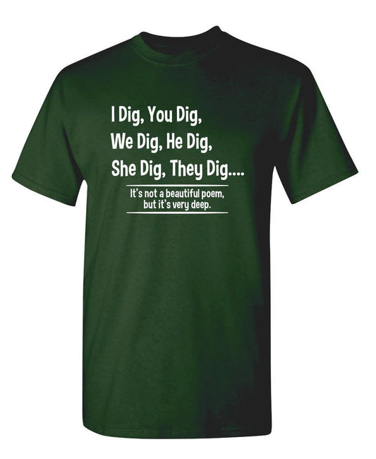 Funny T-Shirts design "I Dig, You Dig, We Dig, He Dig, She Dig, They Dig....It's Not A Beautiful Poem"