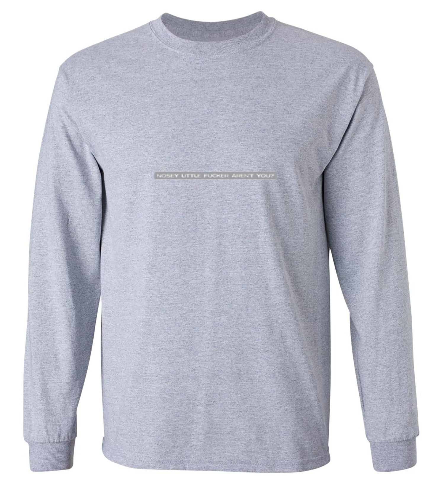 Funny T-Shirts design "Nosey Little Fucker Aren't You - Long Sleeve"