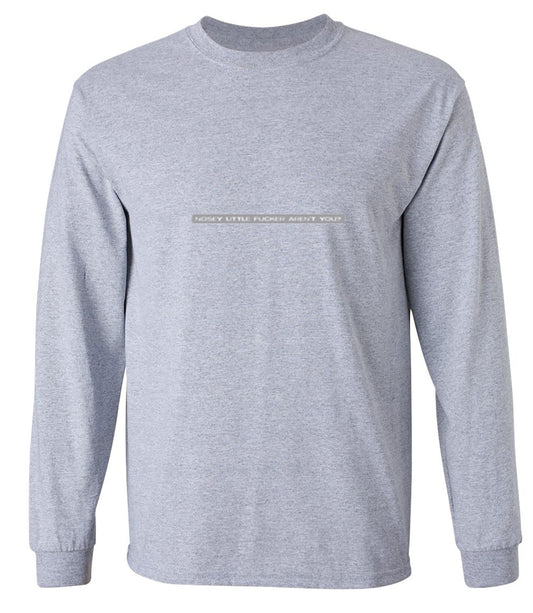 Funny T-Shirts design "Nosey Little Fucker Aren't You - Long Sleeve"