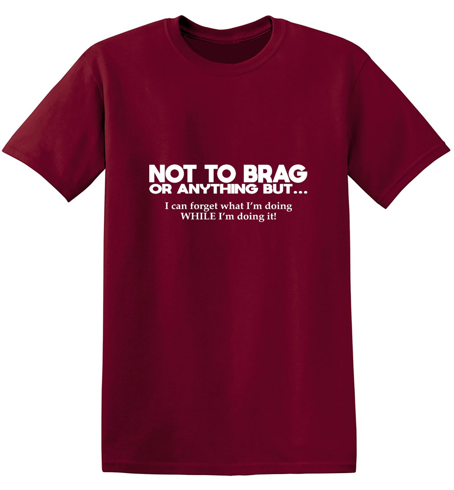 Funny T-Shirts design "Not to Brag Or Anything But I can forget what I'm doing"