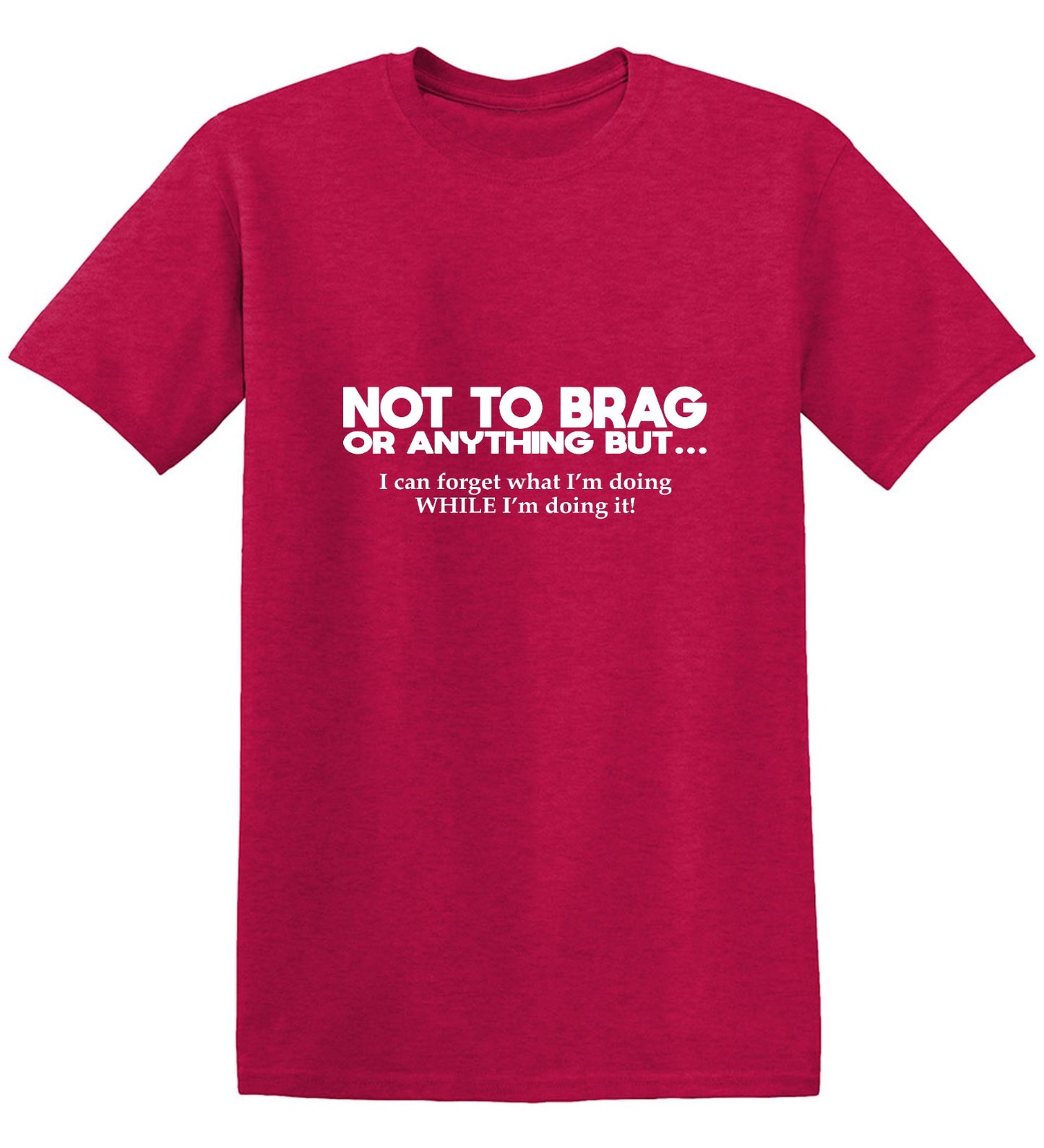 Funny T-Shirts design "Not to Brag Or Anything But I can forget what I'm doing"
