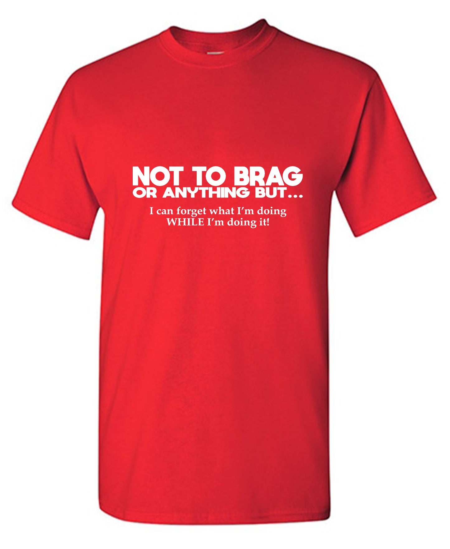Funny T-Shirts design "Not to Brag Or Anything But I can forget what I'm doing"
