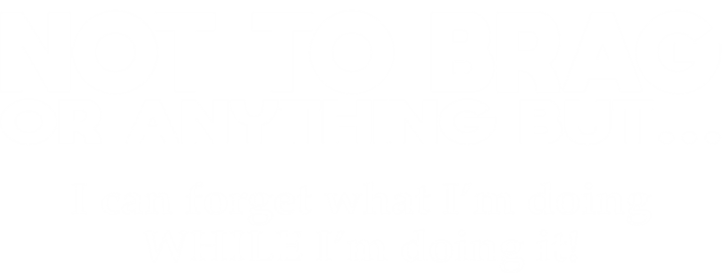 Funny T-Shirts design "Not to Brag Or Anything But I can forget what I'm doing"
