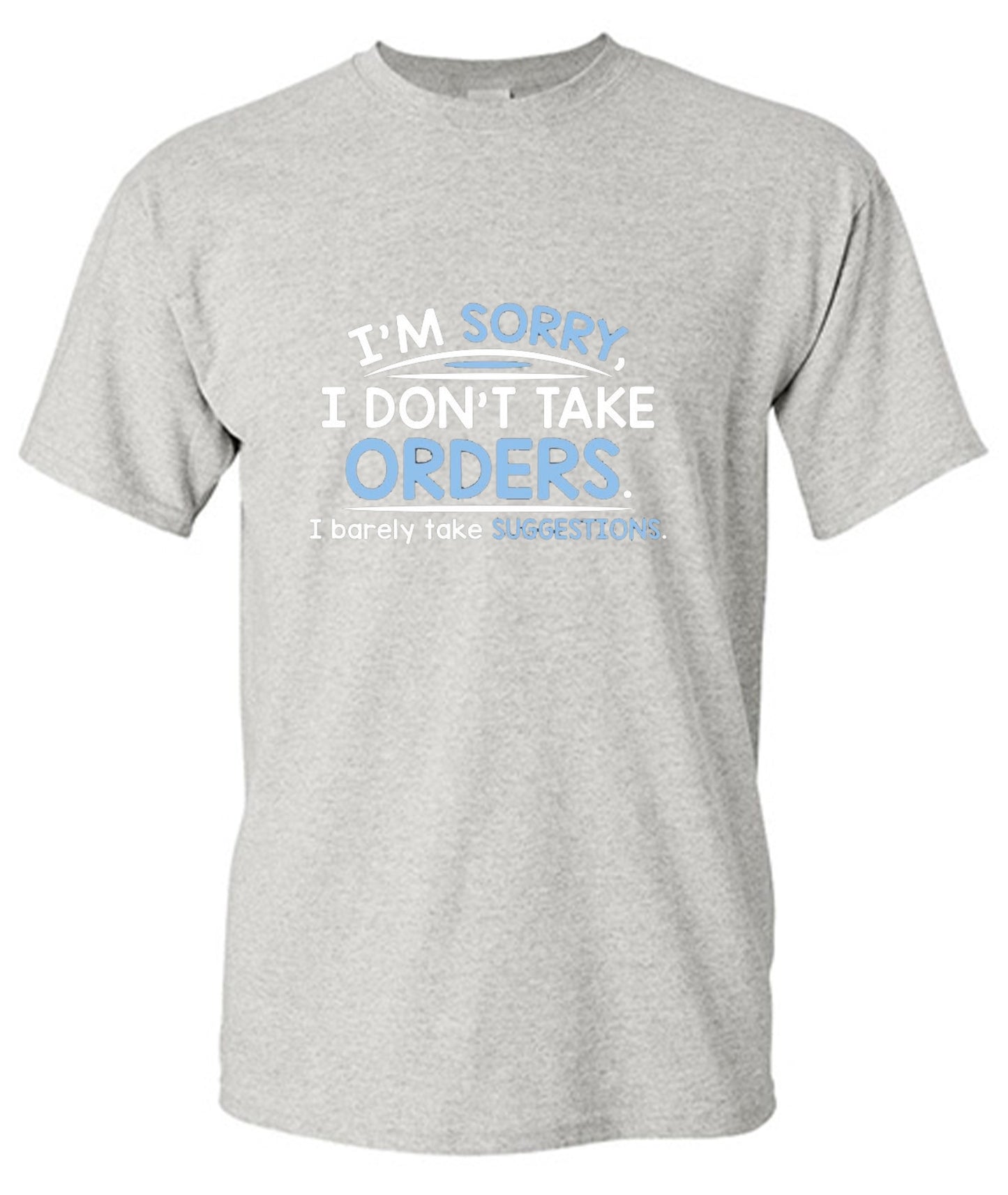 Funny T-Shirts design "I'm Sorry I Don't Take Orders. I Barely Take Suggestions"