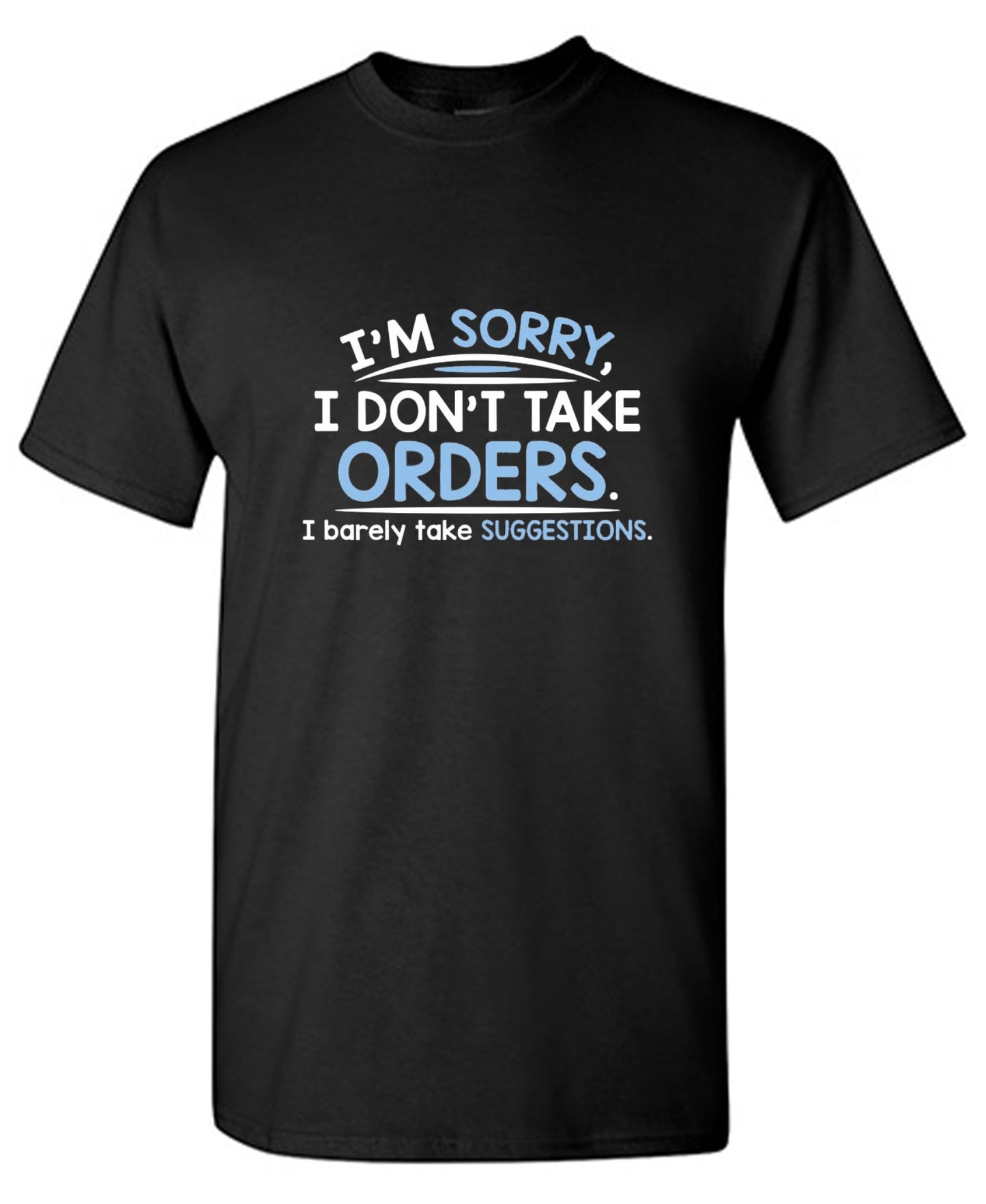 Funny T-Shirts design "I'm Sorry I Don't Take Orders. I Barely Take Suggestions"