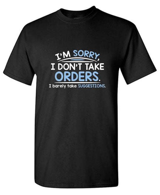 Funny T-Shirts design "I'm Sorry I Don't Take Orders. I Barely Take Suggestions - Ring Spun Tee"
