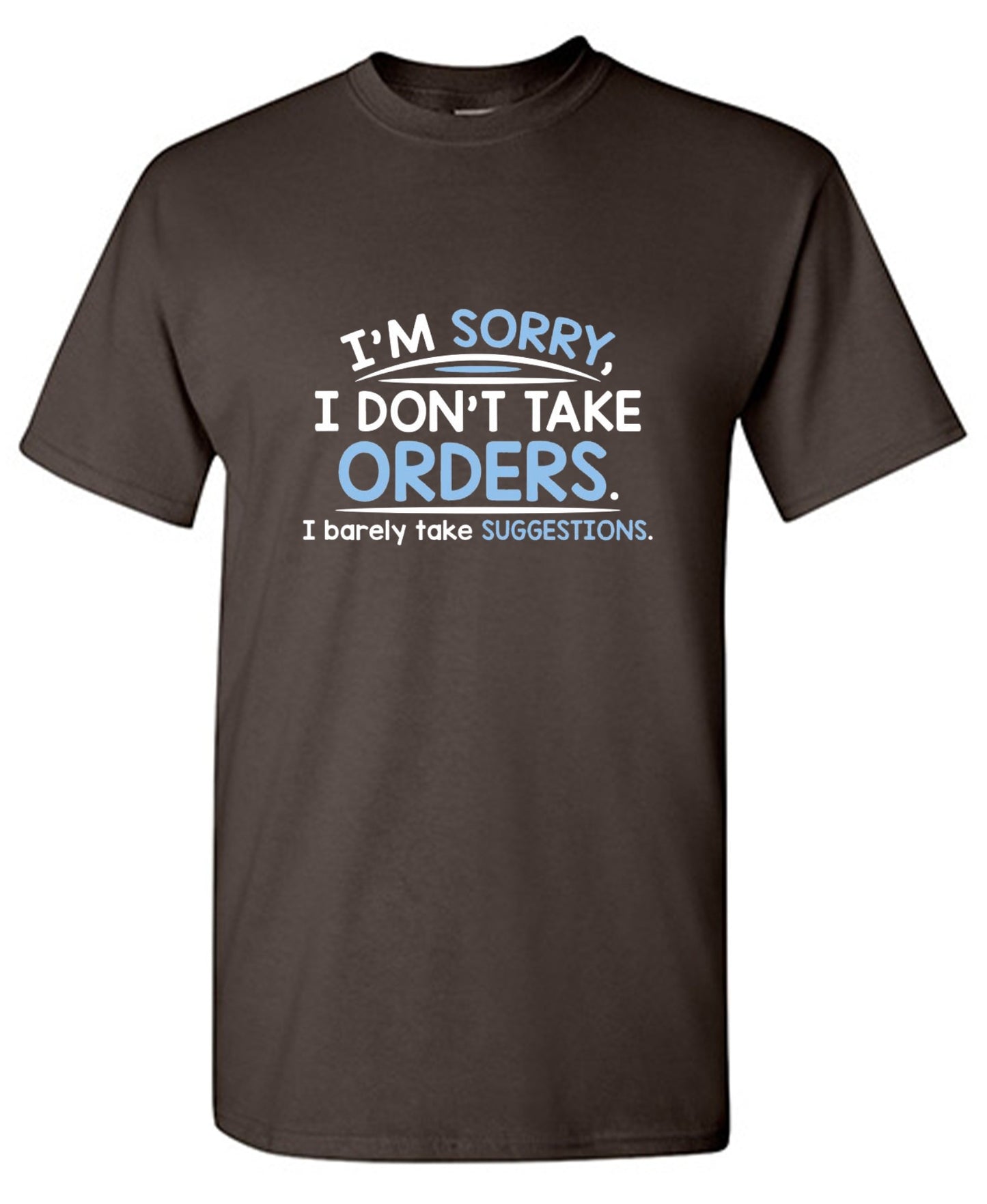 Funny T-Shirts design "I'm Sorry I Don't Take Orders. I Barely Take Suggestions"