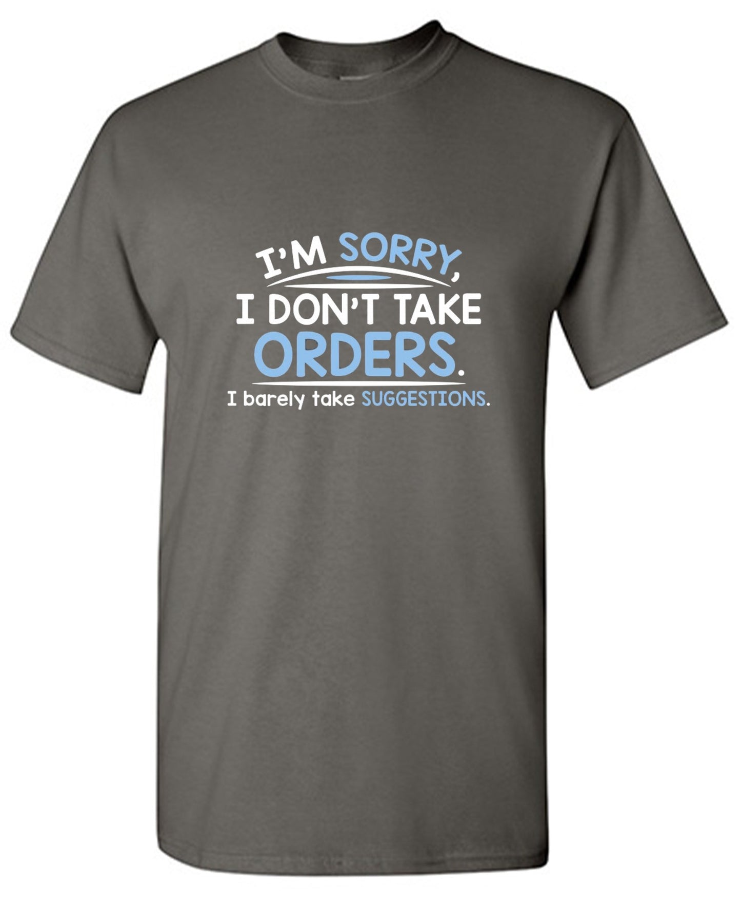 Funny T-Shirts design "I'm Sorry I Don't Take Orders. I Barely Take Suggestions"