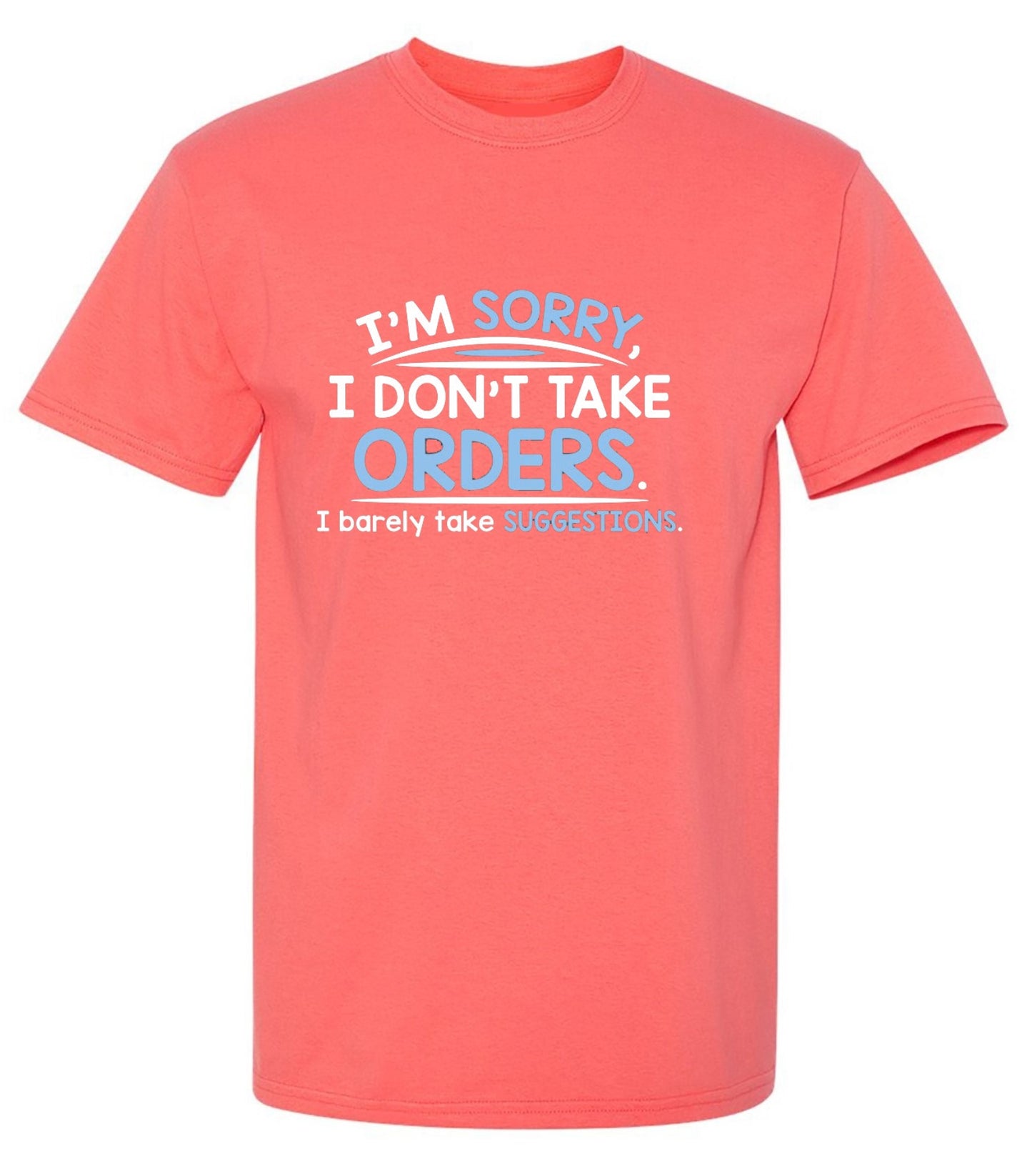 Funny T-Shirts design "I'm Sorry I Don't Take Orders. I Barely Take Suggestions"
