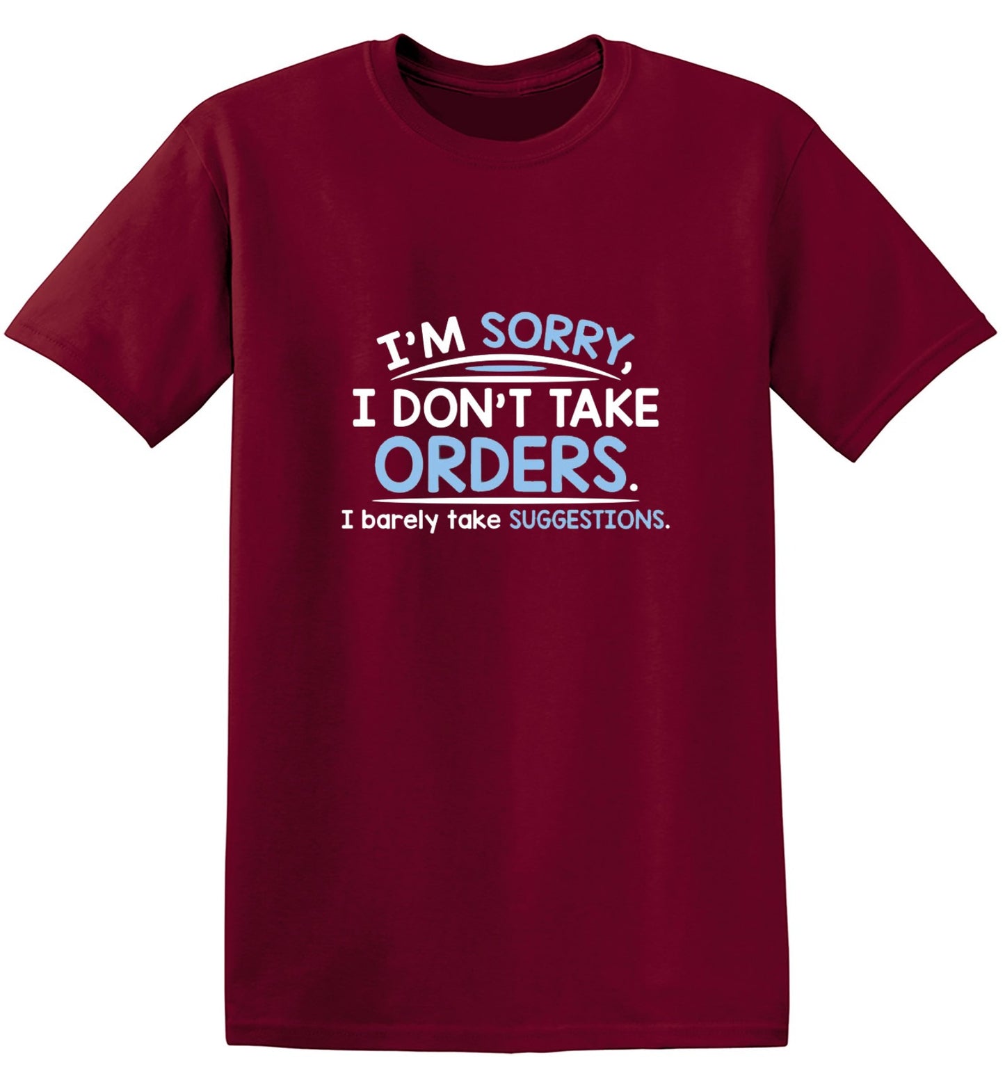 Funny T-Shirts design "I'm Sorry I Don't Take Orders. I Barely Take Suggestions"