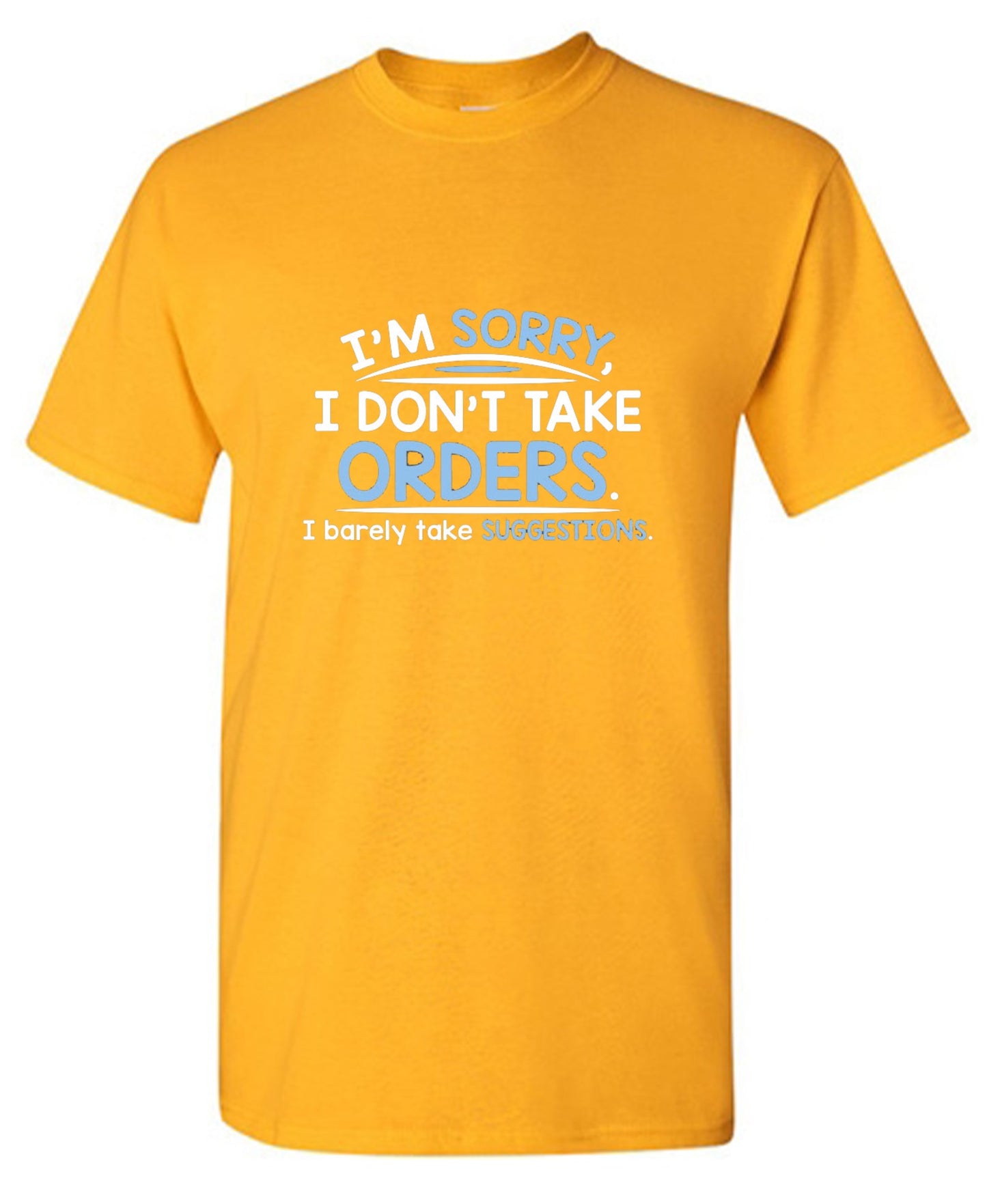 Funny T-Shirts design "I'm Sorry I Don't Take Orders. I Barely Take Suggestions"