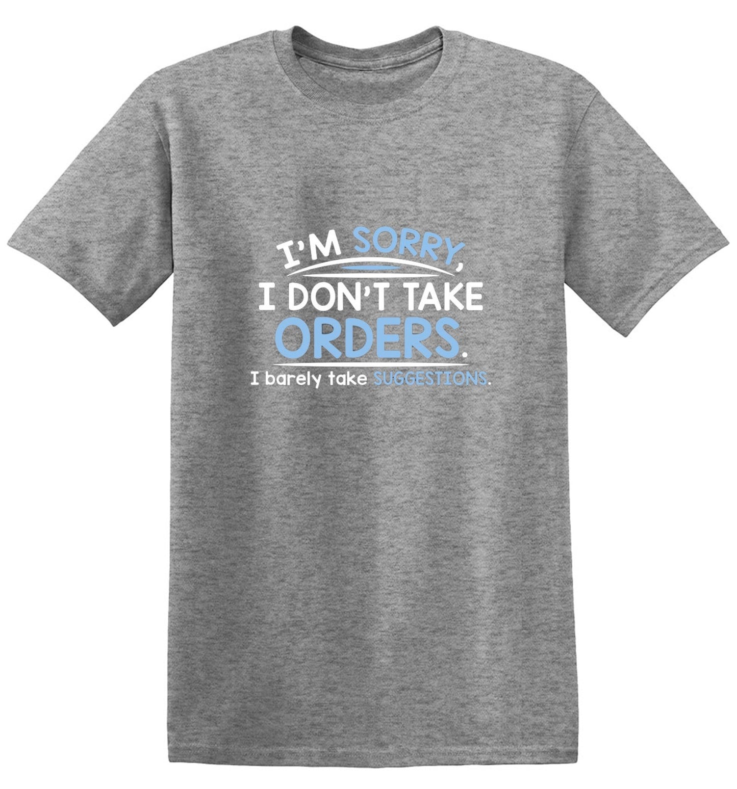 Funny T-Shirts design "I'm Sorry I Don't Take Orders. I Barely Take Suggestions"