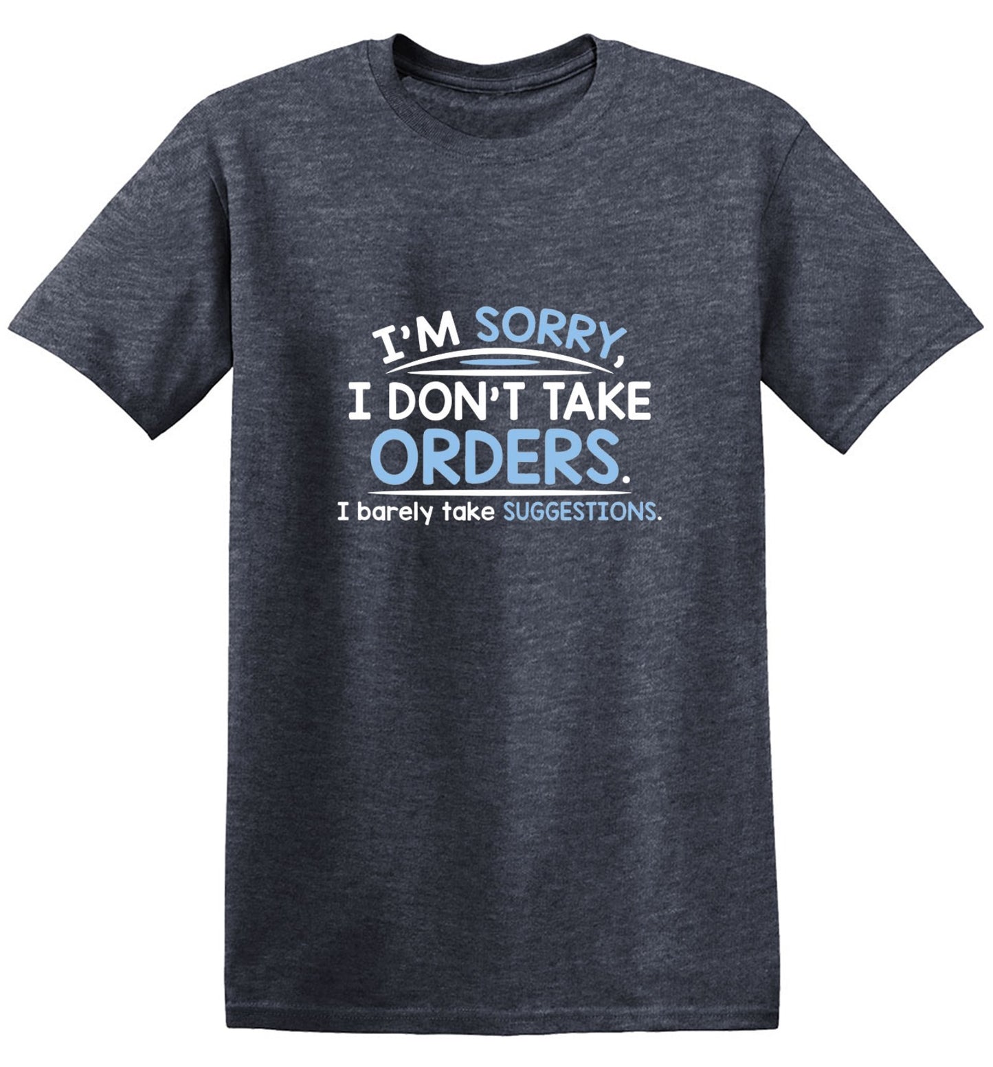 Funny T-Shirts design "I'm Sorry I Don't Take Orders. I Barely Take Suggestions"