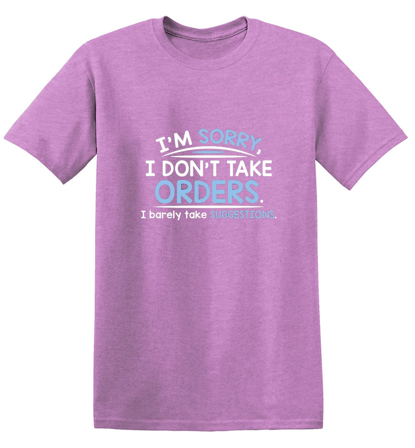 Funny T-Shirts design "I'm Sorry I Don't Take Orders. I Barely Take Suggestions"