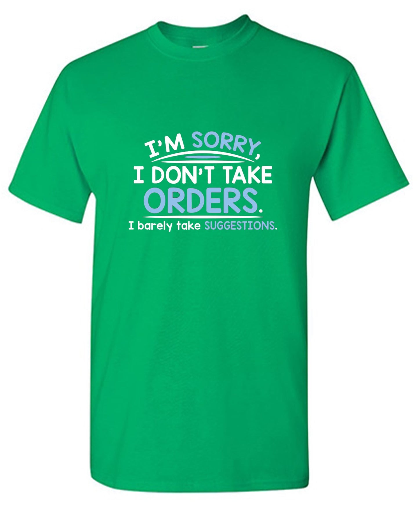 Funny T-Shirts design "I'm Sorry I Don't Take Orders. I Barely Take Suggestions"