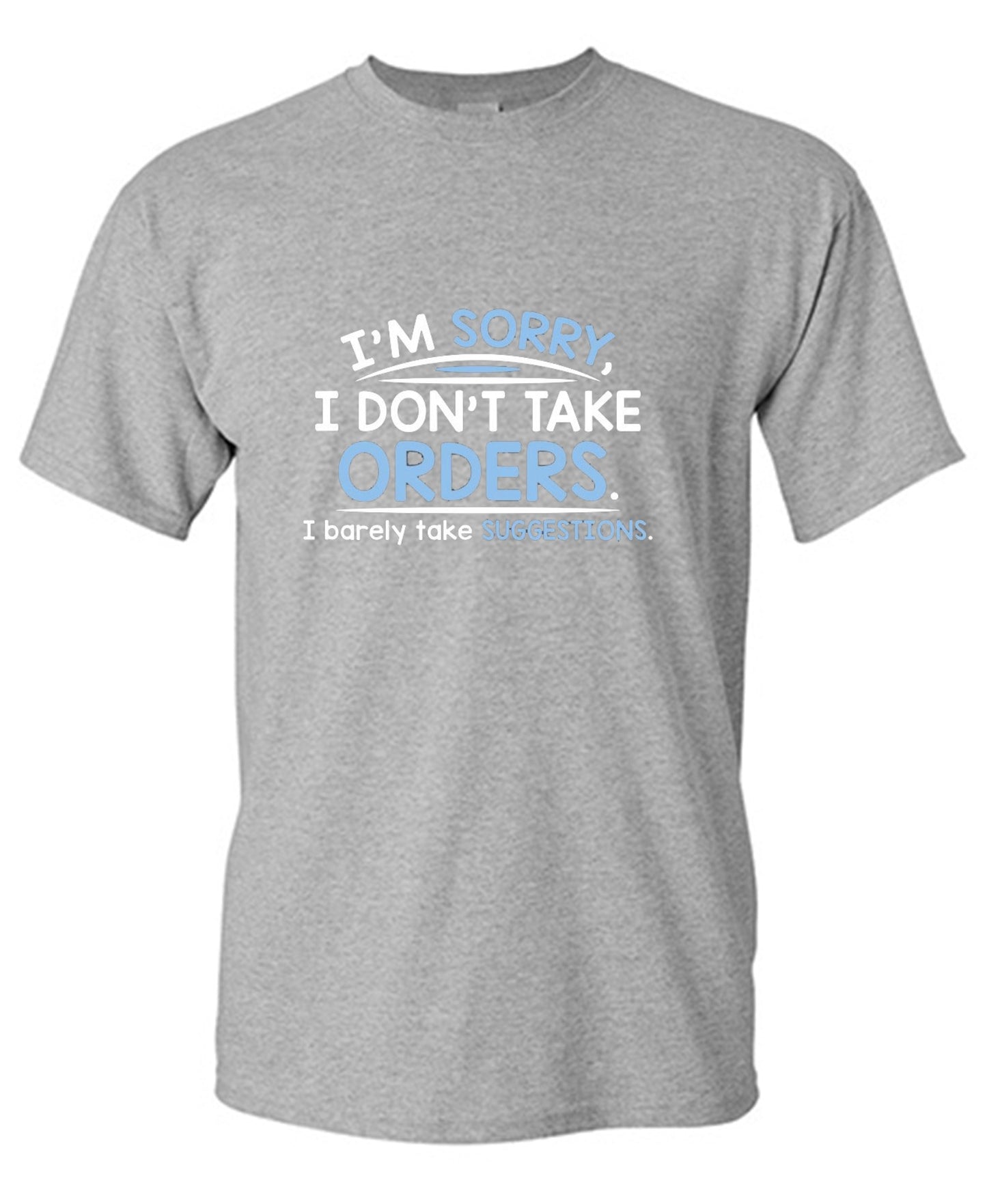 Funny T-Shirts design "I'm Sorry I Don't Take Orders. I Barely Take Suggestions"
