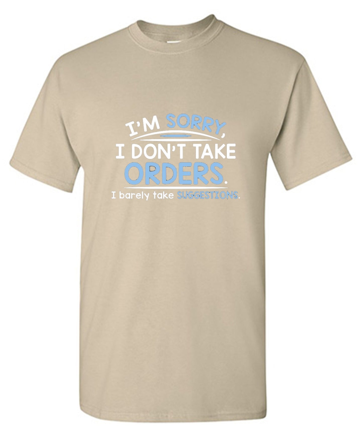 Funny T-Shirts design "I'm Sorry I Don't Take Orders. I Barely Take Suggestions"