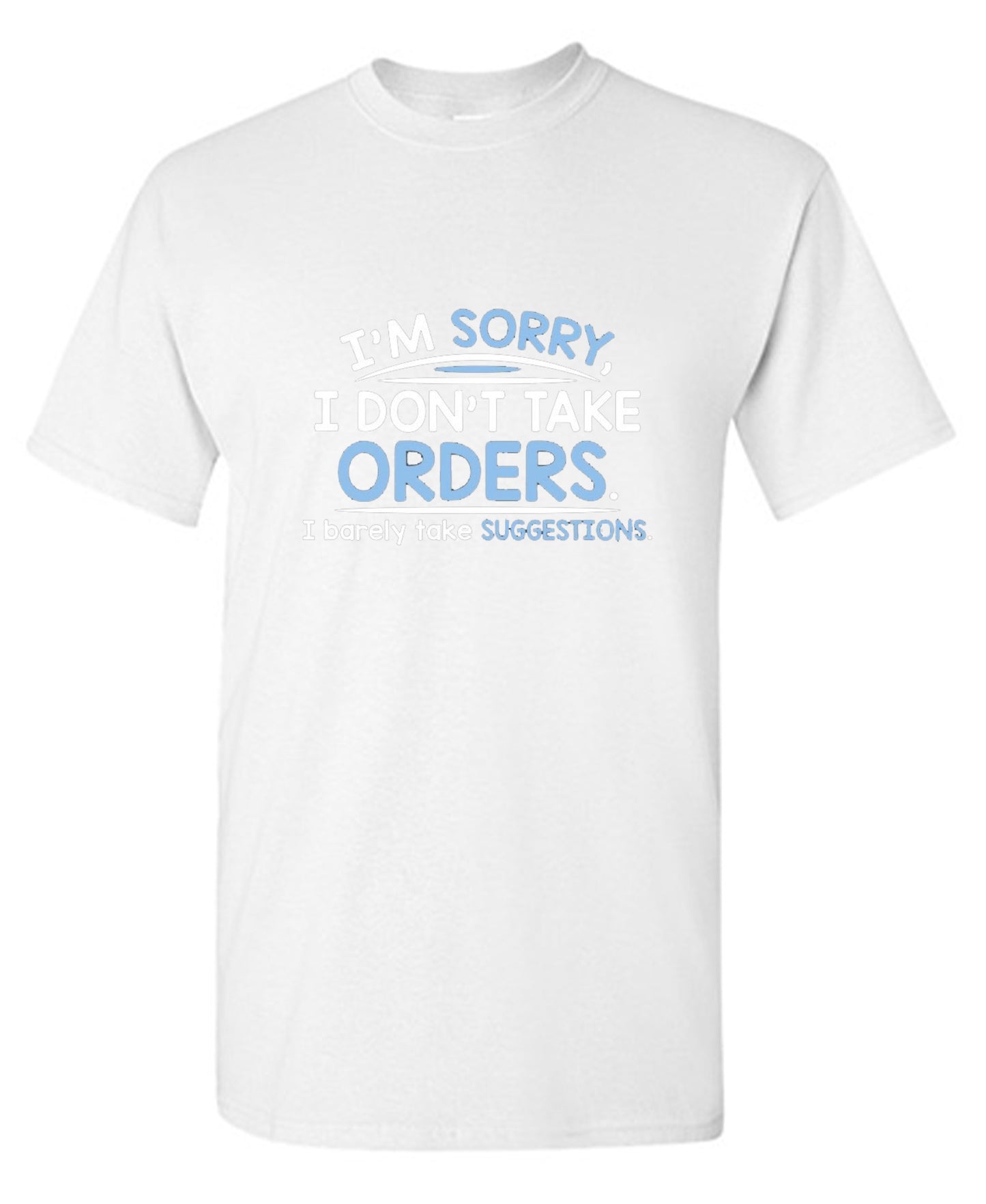 Funny T-Shirts design "I'm Sorry I Don't Take Orders. I Barely Take Suggestions"