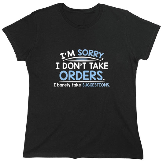 Funny T-Shirts design "I'm Sorry I Don't Take Orders. I Barely Take Suggestions - Womens"
