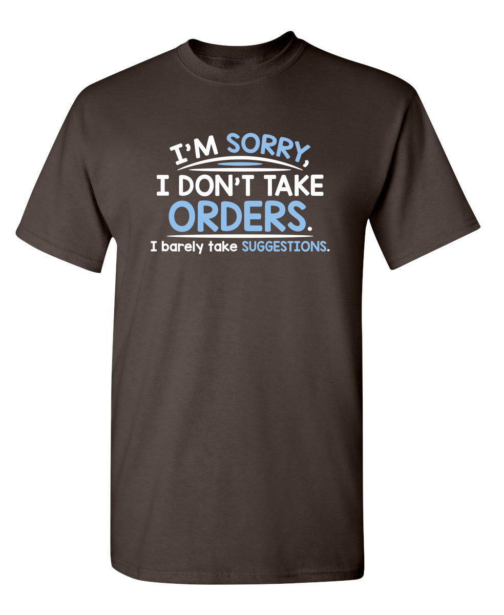 Funny T-Shirts design "I'm Sorry I Don't Take Orders. I Barely Take Suggestions"